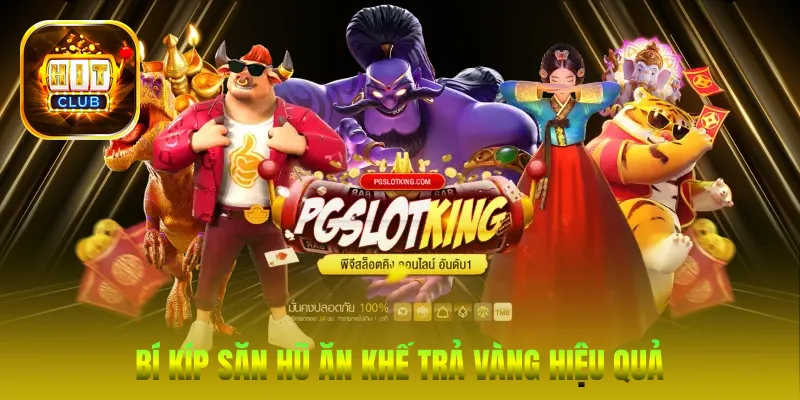 Bí kíp săn hũ Ăn khế trả vàng hiệu quả