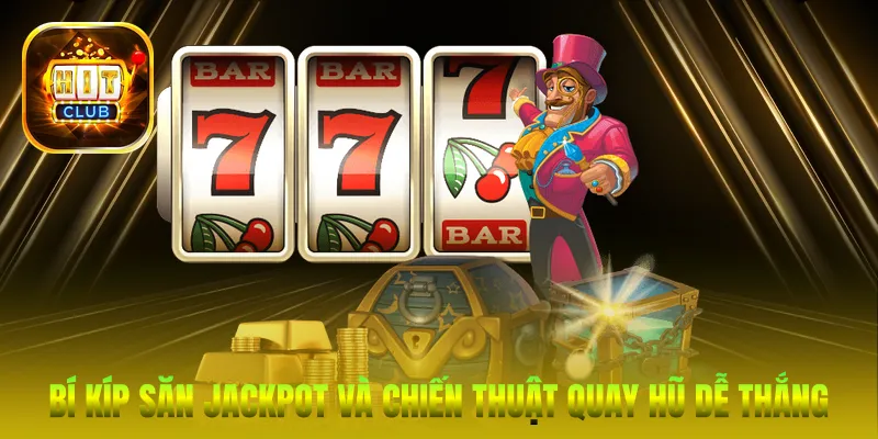Bí kíp săn Jackpot và chiến thuật quay hũ dễ thắng