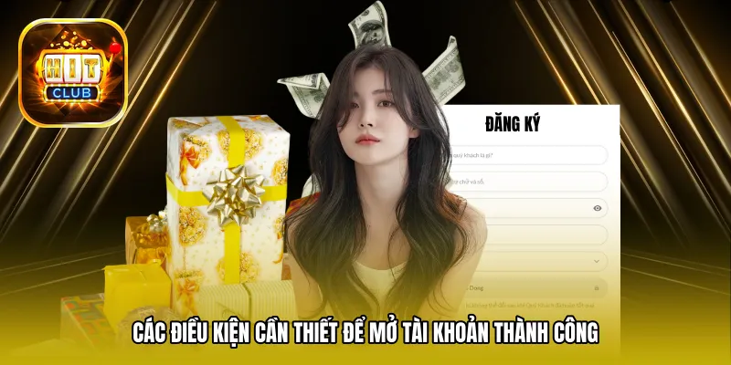 Các điều kiện cần thiết để mở tài khoản thành công một cách dễ dàng và thuận lợi