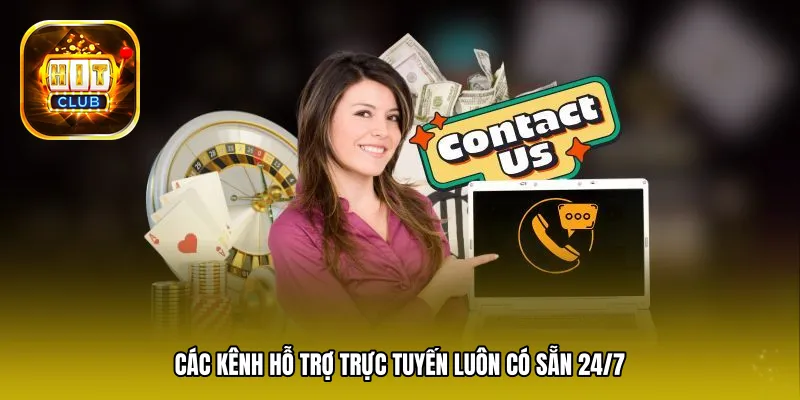 Các kênh hỗ trợ trực tuyến luôn có sẵn 24/7