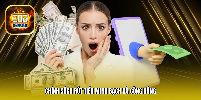 Chính sách rút tiền minh bạch và công bằng