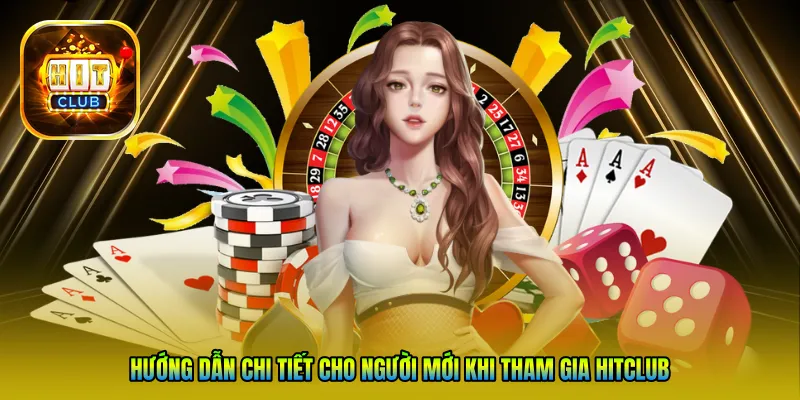 Hướng dẫn chi tiết cho người mới khi tham gia Hitclub