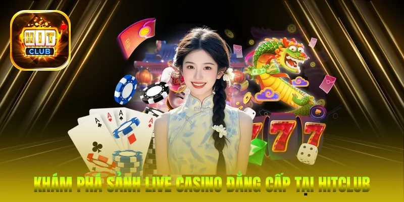 Khám phá sảnh Live Casino đẳng cấp tại Casino HitClub