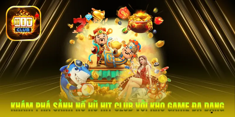 Khám phá sảnh Nổ hũ Hit Club với kho game đa dạng