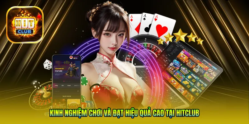 Kinh nghiệm chơi và đạt hiệu quả cao tại Hitclub