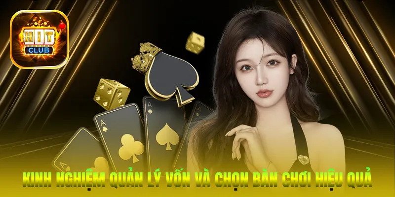 Kinh nghiệm quản lý vốn và chọn bàn chơi hiệu quả