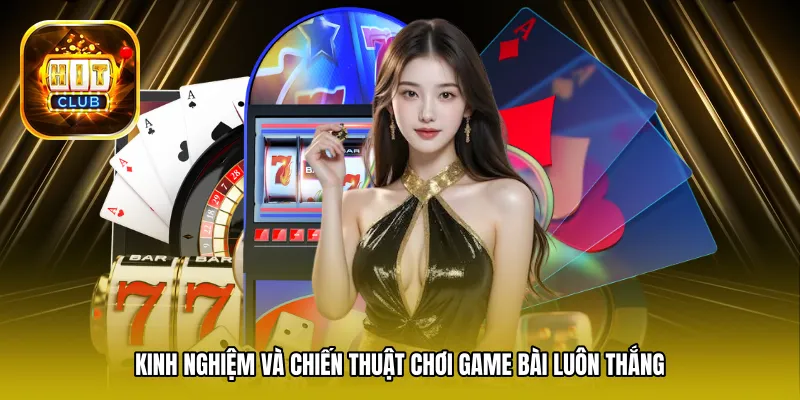 Kinh nghiệm và chiến thuật chơi game bài luôn thắng