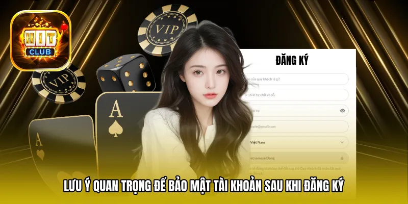 Lưu ý quan trọng để bảo mật tài khoản sau khi đăng ký