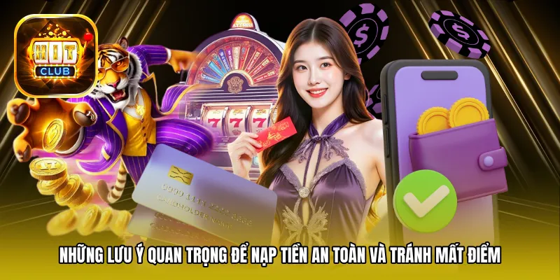 Những lưu ý quan trọng để nạp tiền an toàn và tránh mất điểm