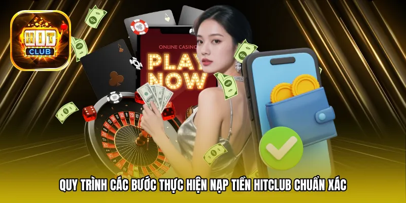 Quy trình các bước thực hiện nạp tiền Hitclub chuẩn xác