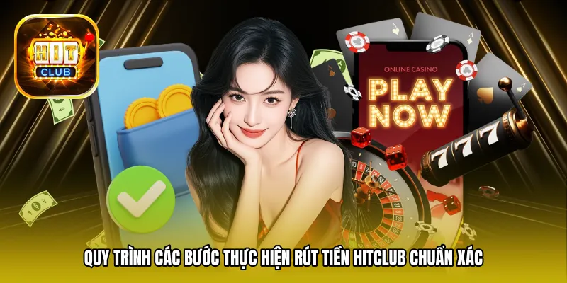 Quy trình các bước thực hiện rút tiền Hitclub chuẩn xác