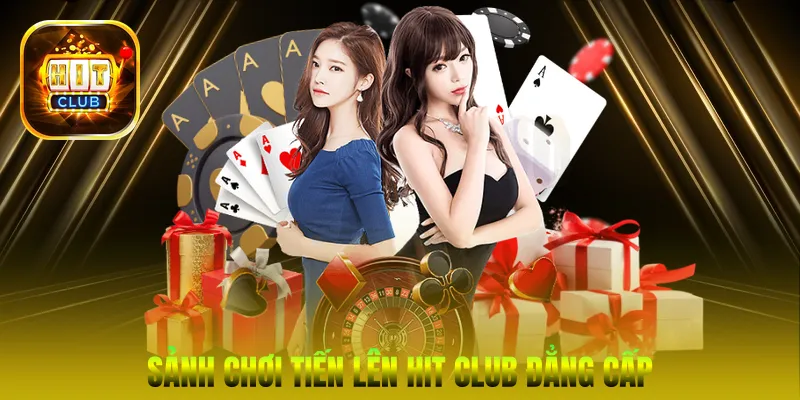 Sảnh chơi Tiến lên Hit Club đẳng cấp