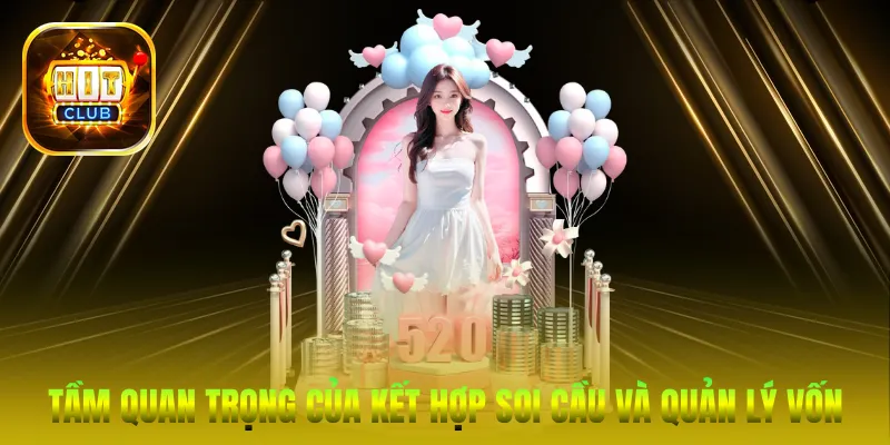 Tầm quan trọng của việc kết hợp soi cầu và quản lý vốn là rất lớn