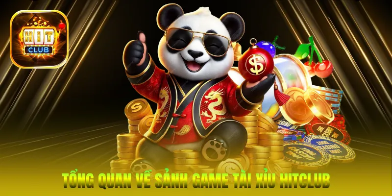 Tổng quan về sảnh game Tài xỉu HitClub