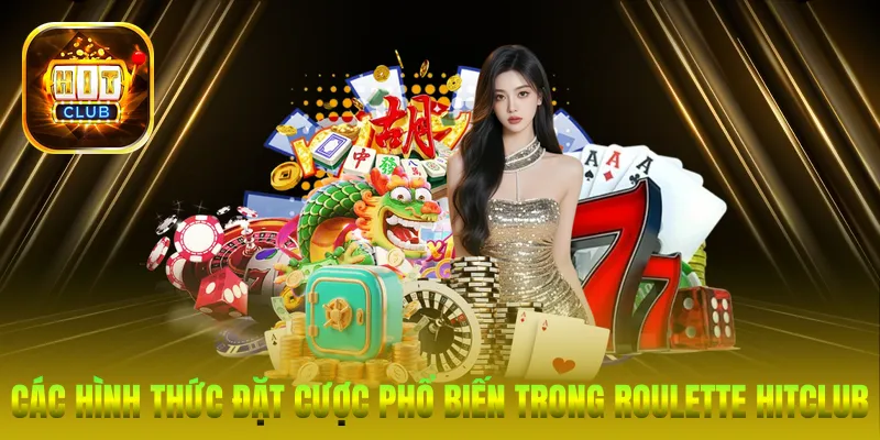 Các hình thức đặt cược phổ biến trong Roulette HitClub