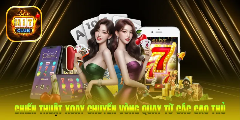 Chiến thuật xoay chuyển vòng quay từ các cao thủ