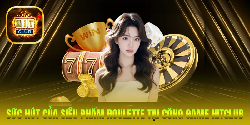 Sức hút của siêu phẩm Roulette tại cổng game HitClub